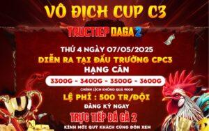 [Thông Báo] Giải Gà Tự Do Vô Địch Cup Tại CPC3 Ngày 7/5/2025
